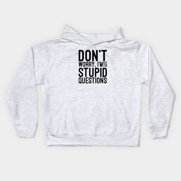 Don't Worry, I'm Used To Stupid Questions - Funny Sayings Kids Hoodie by Textee Store